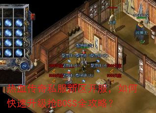 热血传奇私服新区开服,如何快速升级抢BOSS全攻略? 热血传奇私服新区开服,如何快速升级抢BOSS全攻略?