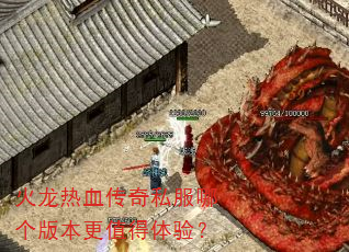 火龙热血传奇私服哪个版本更值得体验? 火龙热血传奇私服哪个版本更值得体验?