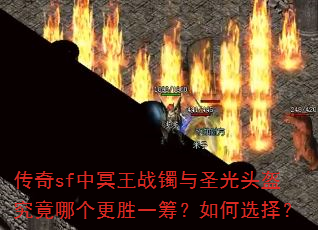 传奇sf中冥王战镯与圣光头盔究竟哪个更胜一筹?如何选择? 传奇sf中冥王战镯与圣光头盔究竟哪个更胜一筹?如何选择?