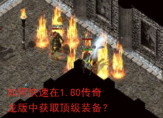 如何快速在1.80传奇龙版中获取顶级装备? 如何快速在1.80传奇龙版中获取顶级装备?