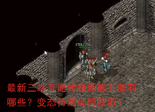 最新三端互通传奇新服开服有哪些?变态待遇如何获取? 最新三端互通传奇新服开服有哪些?变态待遇如何获取?