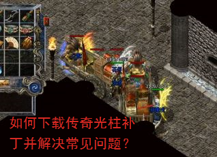 如何下载传奇光柱补丁并解决常见问题? 如何下载传奇光柱补丁并解决常见问题?