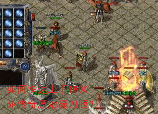 如何快速上手1800pk传奇原始绿刀版? 如何快速上手1800pk传奇原始绿刀版?