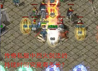 传奇私服中烈火剑法的持续时间究竟有多长? 传奇私服中烈火剑法的持续时间究竟有多长?