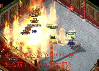 史上首款公益单职业传奇怎么玩?装备全靠打吗? 史上首款公益单职业传奇怎么玩?装备全靠打吗?