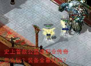 史上首款公益单职业传奇怎么玩?装备全靠打吗? 史上首款公益单职业传奇怎么玩?装备全靠打吗?