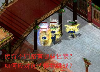 传奇不归路有哪些怪物?如何应对这些怪物挑战? 传奇不归路有哪些怪物?如何应对这些怪物挑战?