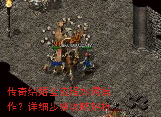 传奇结婚全流程如何操作?详细步骤攻略解析 传奇结婚全流程如何操作?详细步骤攻略解析