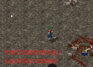 传奇罗刹哪里爆装备?装备掉落全攻略解析 传奇罗刹哪里爆装备?装备掉落全攻略解析