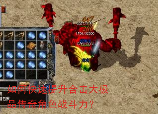 如何快速提升合击大极品传奇角色战斗力? 如何快速提升合击大极品传奇角色战斗力?