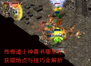 传奇道士神兽书哪里打?获取地点与技巧全解析 传奇道士神兽书哪里打?获取地点与技巧全解析
