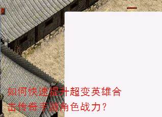 如何快速提升超变英雄合击传奇手游角色战力? 如何快速提升超变英雄合击传奇手游角色战力?