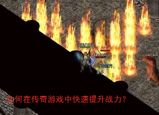 如何在传奇游戏中快速提升战力? 如何在传奇游戏中快速提升战力?