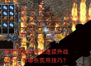 传奇玩家如何快速提升战斗力?有哪些实用技巧? 传奇玩家如何快速提升战斗力?有哪些实用技巧?