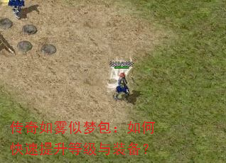 传奇如雾似梦包:如何快速提升等级与装备? 传奇如雾似梦包:如何快速提升等级与装备?