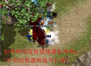 如何利用双挂登陆器在传奇sf中实现快速升级与打宝? 如何利用双挂登陆器在传奇sf中实现快速升级与打宝?