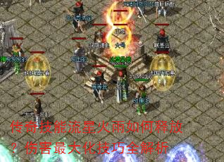 传奇技能流星火雨如何释放?伤害最大化技巧全解析 传奇技能流星火雨如何释放?伤害最大化技巧全解析