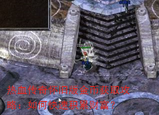 热血传奇怀旧版金币获取攻略:如何快速积累财富? 热血传奇怀旧版金币获取攻略:如何快速积累财富?