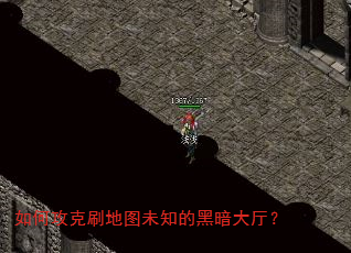 如何攻克刷地图未知的黑暗大厅? 如何攻克刷地图未知的黑暗大厅?