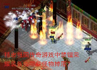 精忠报国传奇游戏中禁锢荣耀装备由哪些怪物掉落? 精忠报国传奇游戏中禁锢荣耀装备由哪些怪物掉落?