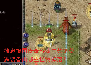 精忠报国传奇游戏中禁锢荣耀装备由哪些怪物掉落? 精忠报国传奇游戏中禁锢荣耀装备由哪些怪物掉落?