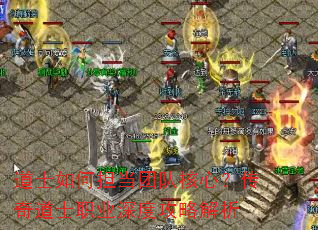 道士如何担当团队核心?传奇道士职业深度攻略解析 道士如何担当团队核心?传奇道士职业深度攻略解析