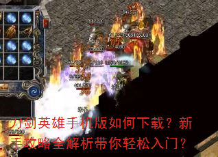刀剑英雄手机版如何下载?新手攻略全解析带你轻松入门? 刀剑英雄手机版如何下载?新手攻略全解析带你轻松入门?