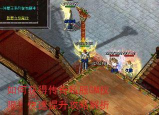 如何获得传奇私服GM权限?快速提升攻略解析 如何获得传奇私服GM权限?快速提升攻略解析