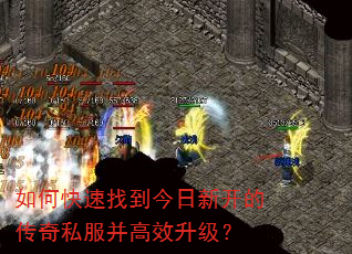 如何快速找到今日新开的传奇私服并高效升级? 如何快速找到今日新开的传奇私服并高效升级?